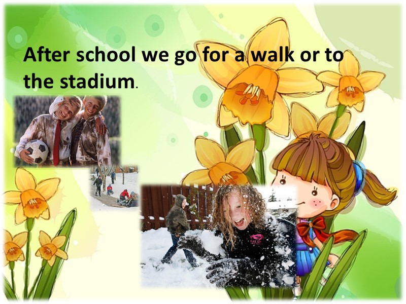 After school we go for a walk or to the stadium.